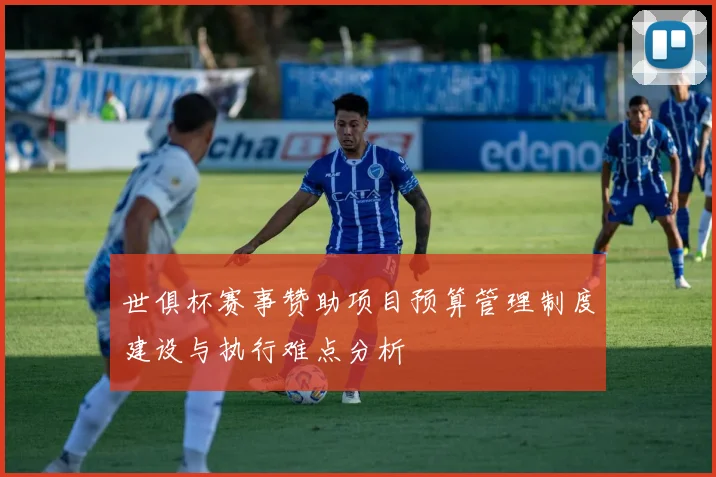 世俱杯赛事赞助项目预算管理制度建设与执行难点分析