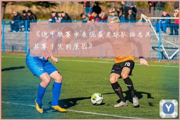 《德甲联赛中表现最差球队排名及其赛季失利原因》